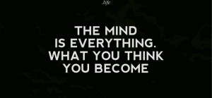 ... Quotes - The mind is everything. What you think you become. –Buddha