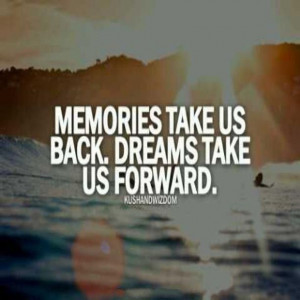 Memories take us Back, Dreams take us forward. #quotes #dream