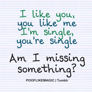 like you you like me i'm single you're single am i missing something