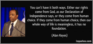 ... whole way of life is meaningless, it has no foundation. - Alan Keyes
