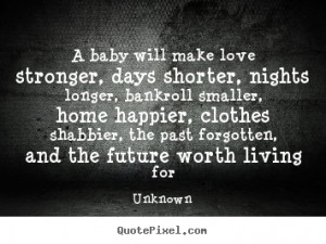 Make image quotes about love - A baby will make love stronger, days ...
