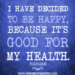 health and happiness quotes, I HAVE DECIDED TO BE HAPPY, BECAUSE IT ...