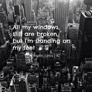 all my windows, still are broken, but i'm standing on my feet