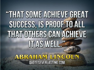 ... to all that others can achieve it as well.” — Abraham Lincoln