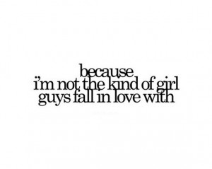 because i am not the kind of girl guys fall