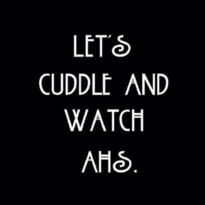 Lets cuddle and watch AHS