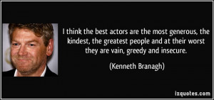 ... at their worst they are vain, greedy and insecure. - Kenneth Branagh