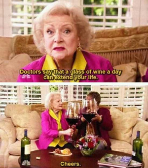 ... say that a glass of wine a day can extend your life Funny Women Image