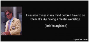 visualize things in my mind before I have to do them. It's like ...