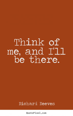 ... picture quote about friendship - Think of me, and i'll be there