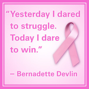 breast cancer quotes “Yesterday I dared to struggle. Today I dare to ...