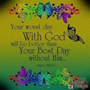 ... better than your best day without him. Joyce Meyer quote by ashleyw