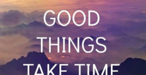 good-things-take-time-motivational-daily-quotes-sayings-pictures ...