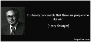It is barely conceivable that there are people who like war. - Henry ...