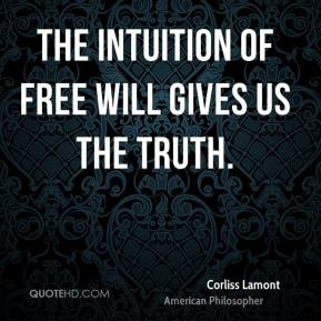 Corliss Lamont - The intuition of free will gives us the truth.