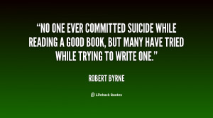 No one ever committed suicide while reading a good book, but many have ...