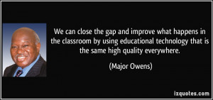 ... technology that is the same high quality everywhere. - Major Owens
