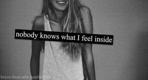 Nobody knows what I feel inside.