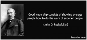 ... people how to do the work of superior people. - John D. Rockefeller