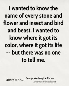 George Washington Carver - I wanted to know the name of every stone ...