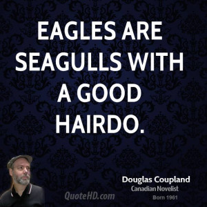 Eagles are seagulls with a good hairdo.