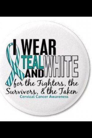 ... , the survivors, and the taken. Teal for cervical cancer awareness