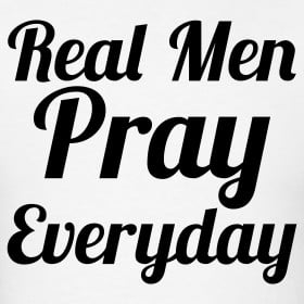 Design ~ Real men pray EVERYDAY