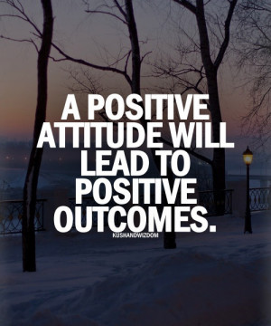 positive attitude will lead yo positive outcomes