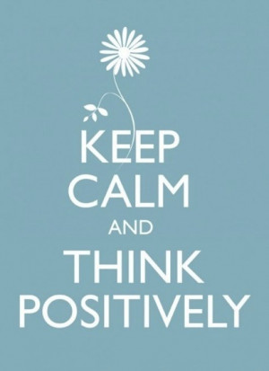 Keep Calm And Think Positively ~ Life Quote