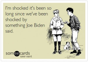 ... Biden and Obama, I am not sure who made more stupid quotes and gaffes