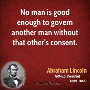 No man is good enough to govern another man without that other's ...