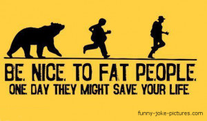 Funny Be Nice To Fat People Picture Image