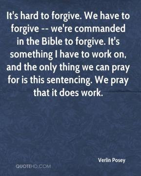 Verlin Posey - It's hard to forgive. We have to forgive -- we're ...