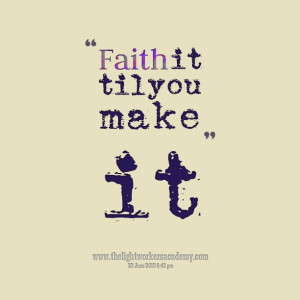 Quotes Picture: faith it til you make it