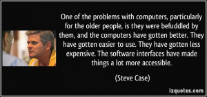 computers, particularly for the older people, is they were befuddled ...