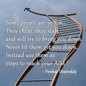 Some people are selfish they cheat they stab and will try to bring you ...