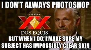 Dos Equis Man - I DON't Always PHOTOSHOP BUT WHEN I DO, I MAKE SURE MY ...