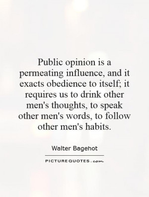 Public opinion is a permeating influence, and it exacts obedience to ...