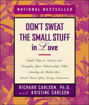 Don't Sweat the Small Stuff in Love: Simple Ways to Nurture and ...