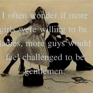 ... that will treat her with respect, teach her to act like a LADY