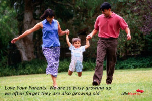 Love Your Parents. We are so busy growing up, we often forget they are ...