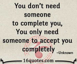 You don't need someone to complete you, you only need someone to ...