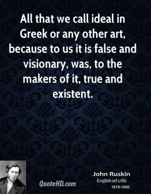 All that we call ideal in Greek or any other art, because to us it is ...