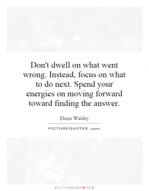 Don't dwell on what went wrong. Instead, focus on what to do next ...