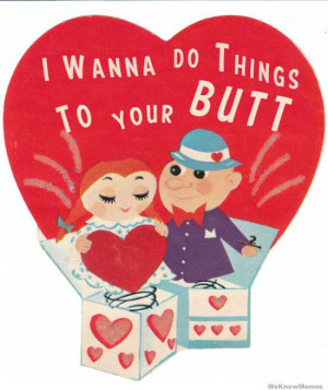 wanna do things to your butt Happy Valentine’s Day