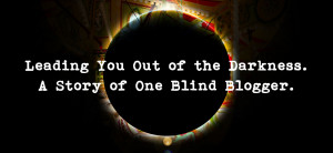 Leading You Out of the Darkness. A Story of One Blind Blogger.