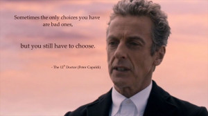 Sometimes the only choices you have…” – The 12th Doctor