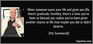 saves your life and gives you life, there's gratitude, humility ...