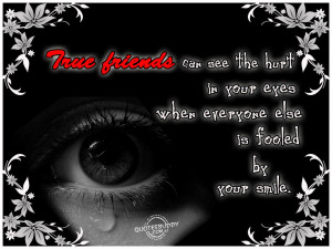 True Friend Quotes That Make You Cry True friends can see the hurt