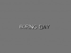 Funny Sayings Boring Day My World Wallpaper with 1024x768 Resolution